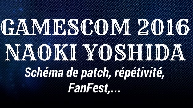 Entretien avec Naoki Yoshida à la Gamescom 2016