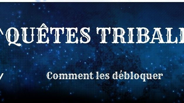 Mini-Guide : Débloquer les Quêtes Tribales