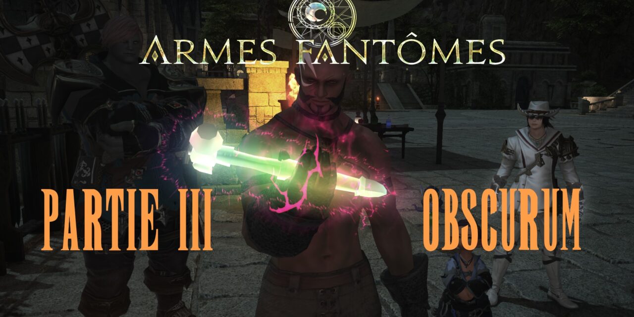 Saga des Armes Fantômes Partie 3 : Obscurum